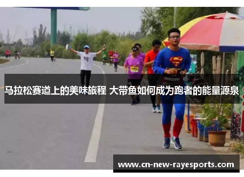马拉松赛道上的美味旅程 大带鱼如何成为跑者的能量源泉