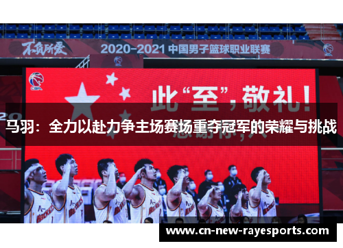 马羽：全力以赴力争主场赛场重夺冠军的荣耀与挑战