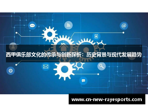 西甲俱乐部文化的传承与创新探析：历史背景与现代发展趋势