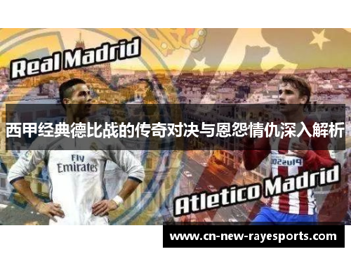 西甲经典德比战的传奇对决与恩怨情仇深入解析 西甲经典德比战的传奇对决与恩怨情仇深入解析