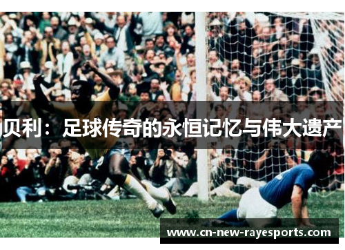 贝利：足球传奇的永恒记忆与伟大遗产