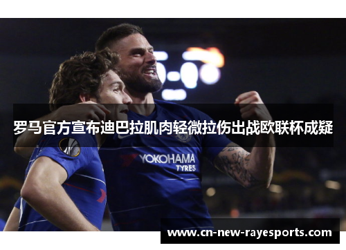 罗马官方宣布迪巴拉肌肉轻微拉伤出战欧联杯成疑
