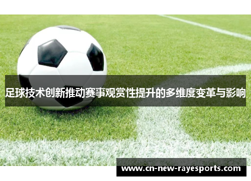 足球技术创新推动赛事观赏性提升的多维度变革与影响 足球技术创新推动赛事观赏性提升的多维度变革与影响
