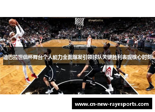 迪巴拉世俱杯舞台个人能力全面爆发引领球队关键胜利表现核心时刻